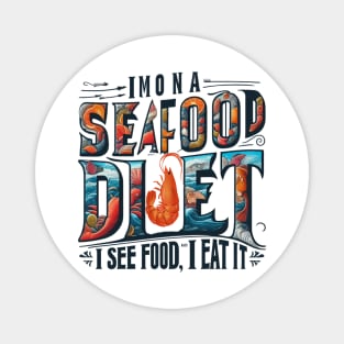 I'm on a seafood diet. I see food, and I eat it Magnet